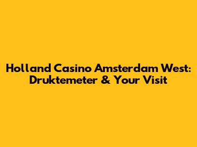 Holland Casino Amsterdam West: Druktemeter & Your Visit