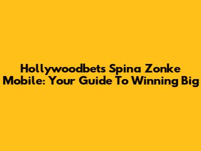 Hollywoodbets Spina Zonke Mobile: Your Guide To Winning Big