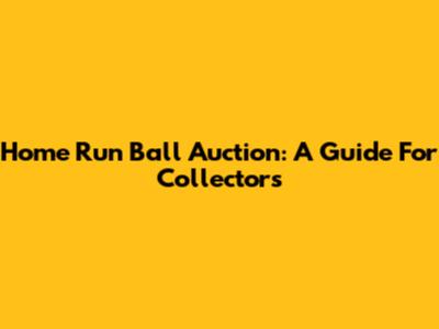 Home Run Ball Auction: A Guide For Collectors