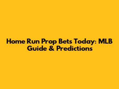 Home Run Prop Bets Today: MLB Guide & Predictions