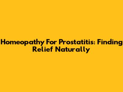 Homeopathy For Prostatitis: Finding Relief Naturally