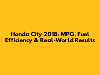 Honda City 2018: MPG, Fuel Efficiency & Real-World Results