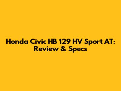 Honda Civic HB 129 HV Sport AT: Review & Specs