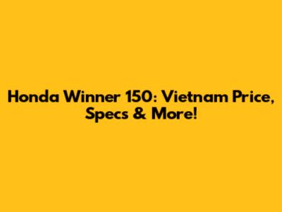 Honda Winner 150: Vietnam Price, Specs & More!