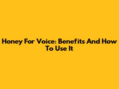 Honey For Voice: Benefits And How To Use It