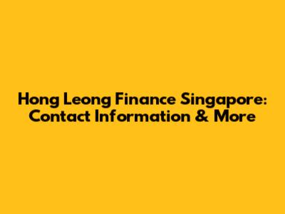 Hong Leong Finance Singapore: Contact Information & More