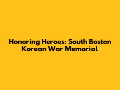 Honoring Heroes: South Boston Korean War Memorial