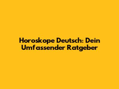 Horoskope Deutsch: Dein Umfassender Ratgeber