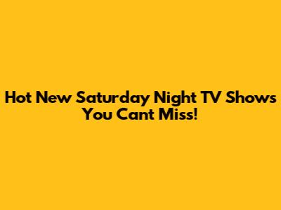 Hot New Saturday Night TV Shows You Can't Miss!