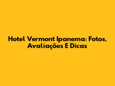 Hotel Vermont Ipanema: Fotos, Avaliações E Dicas