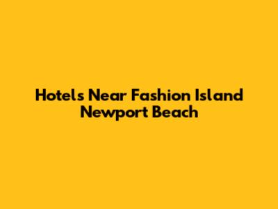 Hotels Near Fashion Island Newport Beach