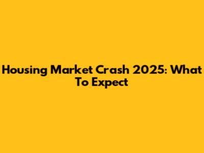 Housing Market Crash 2025: What To Expect