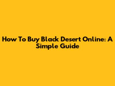 How To Buy Black Desert Online: A Simple Guide