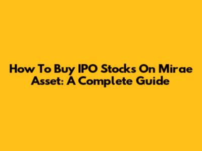 How To Buy IPO Stocks On Mirae Asset: A Complete Guide