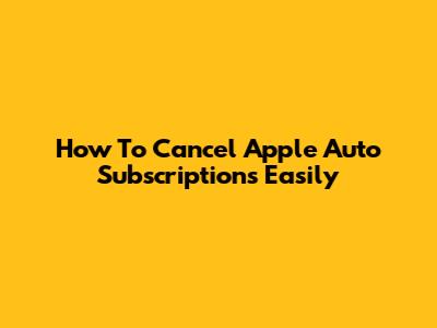 How To Cancel Apple Auto Subscriptions Easily