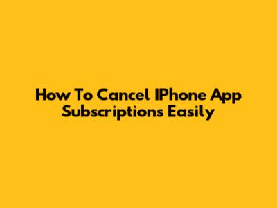 How To Cancel IPhone App Subscriptions Easily