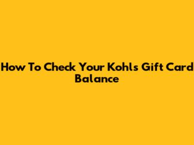How To Check Your Kohl's Gift Card Balance