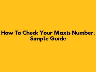 How To Check Your Maxis Number: Simple Guide