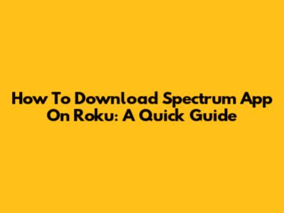 How To Download Spectrum App On Roku: A Quick Guide