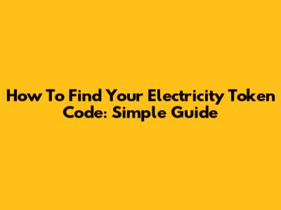 How To Find Your Electricity Token Code: Simple Guide