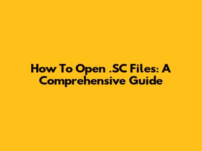 How To Open .SC Files: A Comprehensive Guide