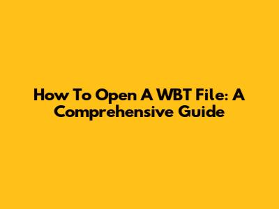 How To Open A WBT File: A Comprehensive Guide