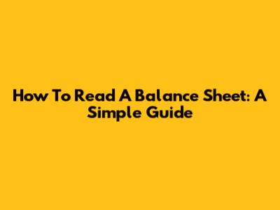 How To Read A Balance Sheet: A Simple Guide