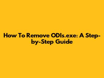 How To Remove ODIs.exe: A Step-by-Step Guide