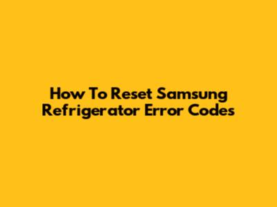 How To Reset Samsung Refrigerator Error Codes