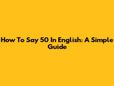 How To Say 50 In English: A Simple Guide