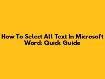 How To Select All Text In Microsoft Word: Quick Guide