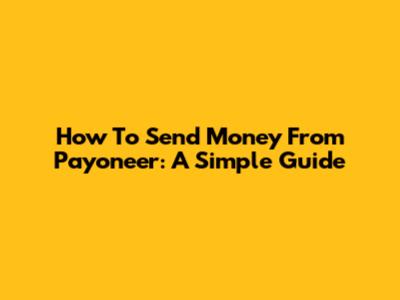 How To Send Money From Payoneer: A Simple Guide
