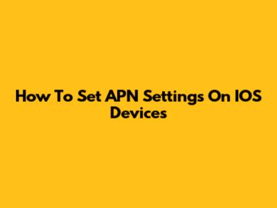 How To Set APN Settings On IOS Devices