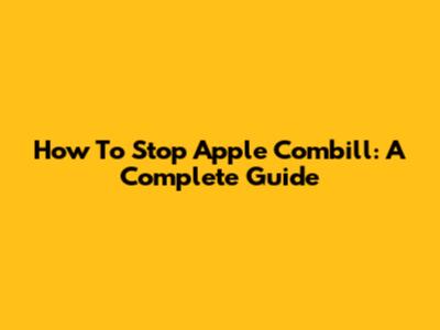 How To Stop Apple Combill: A Complete Guide