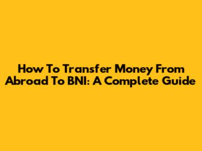 How To Transfer Money From Abroad To BNI: A Complete Guide