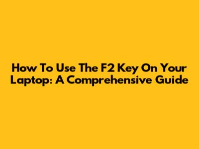 How To Use The F2 Key On Your Laptop: A Comprehensive Guide