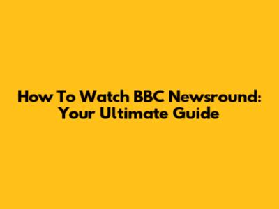 How To Watch BBC Newsround: Your Ultimate Guide