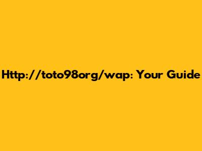 Http://toto98org/wap: Your Guide