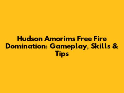 Hudson Amorim's Free Fire Domination: Gameplay, Skills & Tips