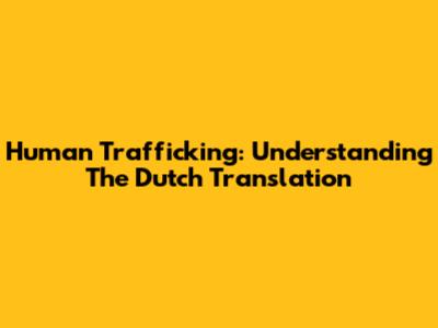 Human Trafficking: Understanding The Dutch Translation