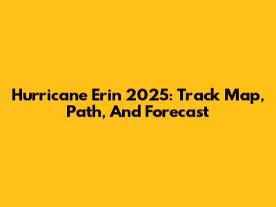 Hurricane Erin 2025: Track Map, Path, And Forecast