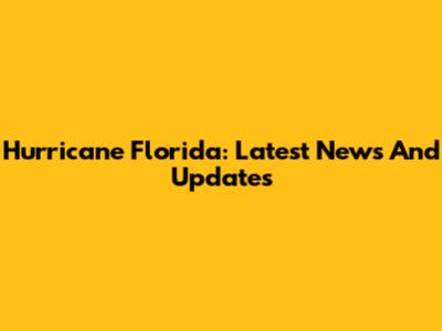 Hurricane Florida: Latest News And Updates