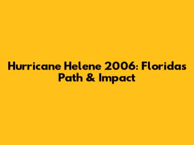 Hurricane Helene 2006: Florida's Path & Impact