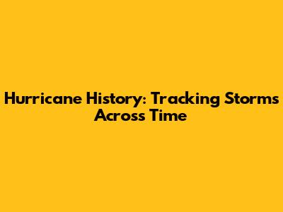 Hurricane History: Tracking Storms Across Time