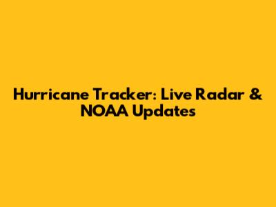Hurricane Tracker: Live Radar & NOAA Updates