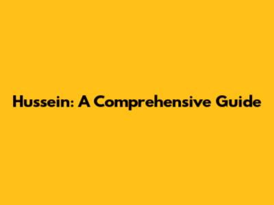 Hussein: A Comprehensive Guide
