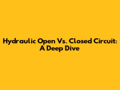 Hydraulic Open Vs. Closed Circuit: A Deep Dive