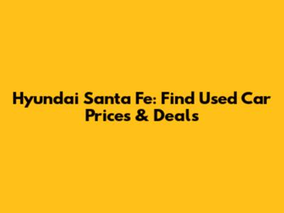 Hyundai Santa Fe: Find Used Car Prices & Deals