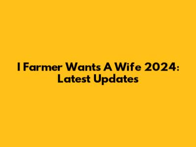 I Farmer Wants A Wife 2024: Latest Updates