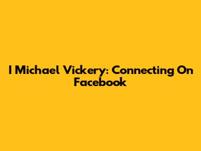 I Michael Vickery: Connecting On Facebook